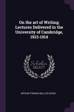 Cover of On the Art of Writing; Lectures Delivered in the University of Cambridge, 1913-1914