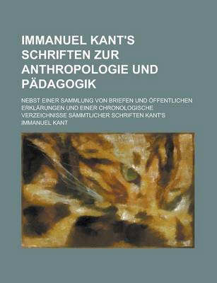 Book cover for Immanuel Kant's Schriften Zur Anthropologie Und Padagogik; Nebst Einer Sammlung Von Briefen Und Offentlichen Erklarungen Und Einer Chronologische Verz