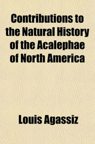 Cover of Contributions to the Natural History of the Acalephae of North America