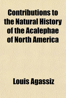 Book cover for Contributions to the Natural History of the Acalephae of North America