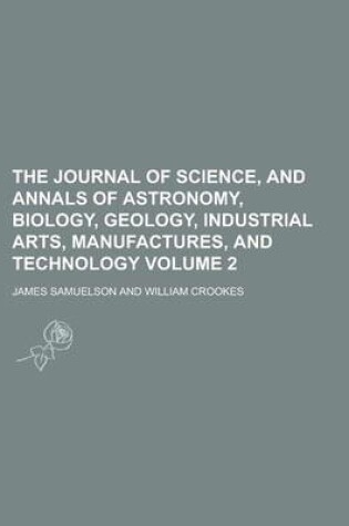 Cover of The Journal of Science, and Annals of Astronomy, Biology, Geology, Industrial Arts, Manufactures, and Technology Volume 2