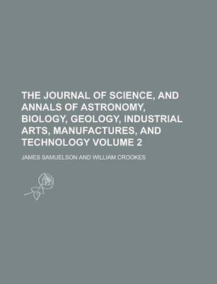 Book cover for The Journal of Science, and Annals of Astronomy, Biology, Geology, Industrial Arts, Manufactures, and Technology Volume 2