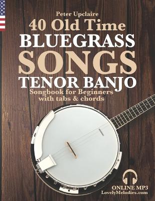 Book cover for 40 Old Time Bluegrass Songs - Tenor Banjo Songbook for Beginners with Tabs and Chords