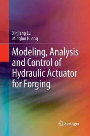 Cover of Modeling, Analysis and Control of Hydraulic Actuator for Forging