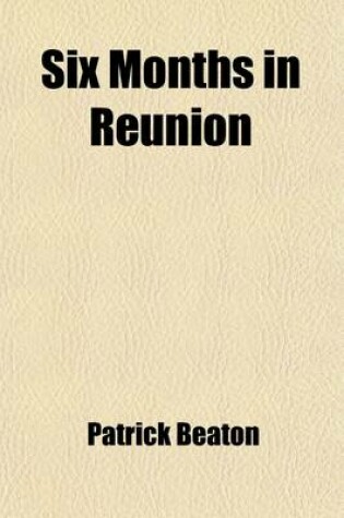 Cover of Six Months in Reunion; A Clergyman's Holiday, and How He Passed It Volume 2