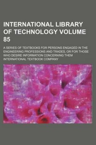 Cover of International Library of Technology Volume 85; A Series of Textbooks for Persons Engaged in the Engineering Professions and Trades, or for Those Who Desire Information Concerning Them