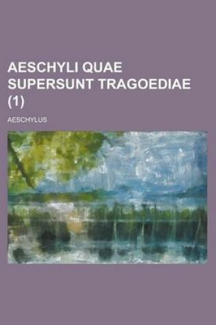 Cover of Aeschyli Quae Supersunt Tragoediae Volume 1