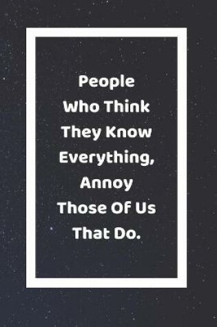 Cover of People Who Think They Know Everything Annoy Those Of Us That Do