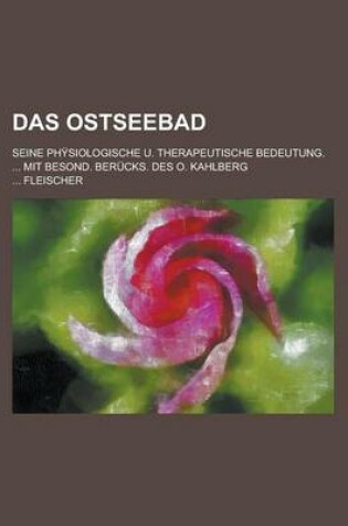 Cover of Das Ostseebad; Seine Physiologische U. Therapeutische Bedeutung. ... Mit Besond. Berucks. Des O. Kahlberg