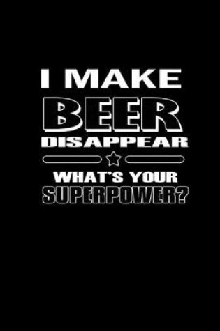 Cover of I Make Beer Disappear. What's Your Superpower?