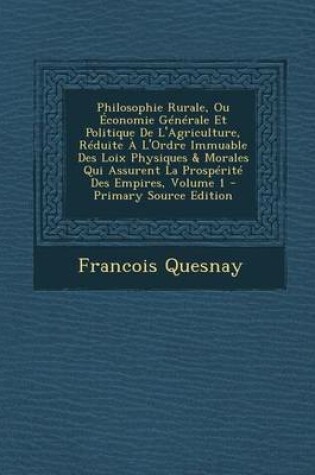 Cover of Philosophie Rurale, Ou Economie Generale Et Politique de L'Agriculture, Reduite A L'Ordre Immuable Des Loix Physiques & Morales Qui Assurent La Prospe