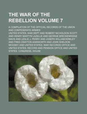 Book cover for The War of the Rebellion Volume 7; A Compilation of the Official Records of the Union and Confederate Armies