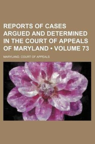 Cover of Reports of Cases Argued and Determined in the Court of Appeals of Maryland (Volume 73)