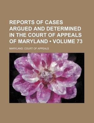 Book cover for Reports of Cases Argued and Determined in the Court of Appeals of Maryland (Volume 73)