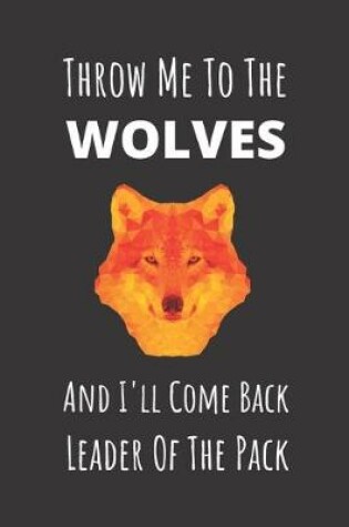 Cover of Throw Me To The Wolves And I'll Come Back Leader Of The Pack