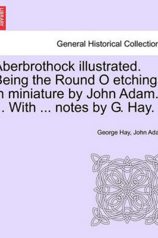 Cover of Aberbrothock Illustrated. Being the Round O Etchings in Miniature by John Adam. ... with ... Notes by G. Hay.