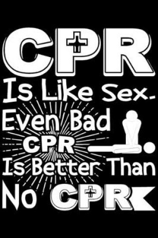 Cover of CPR is Like Sex. Even Bad CPR Is Better Than No CPR