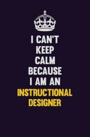 Cover of I can't Keep Calm Because I Am An Instructional Designer