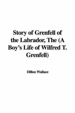 Cover of Story of Grenfell of the Labrador, the (a Boy's Life of Wilfred T. Grenfell)