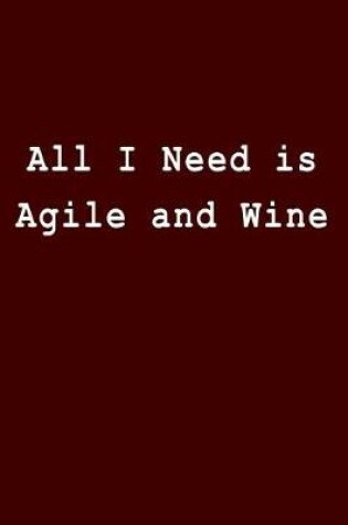 Cover of All I Need Is Agile and Wine