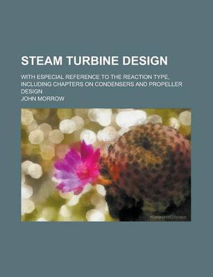 Book cover for Steam Turbine Design; With Especial Reference to the Reaction Type, Including Chapters on Condensers and Propeller Design