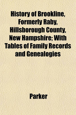 Book cover for History of Brookline, Formerly Raby, Hillsborough County, New Hampshire; With Tables of Family Records and Genealogies