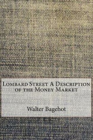 Cover of Lombard Street a Description of the Money Market