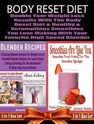 Book cover for Body Reset Diet: Double Your Weight Loss Results with the Body Reset Diet and the Healthy & Scrumptious Smoothies You Love Making with Your Favorite High Speed Blender - 3 in 1 Box Set: 3 in 1 Box Set: Book 1: Juicing to Lose Weight, Book 2: Clean Eating,