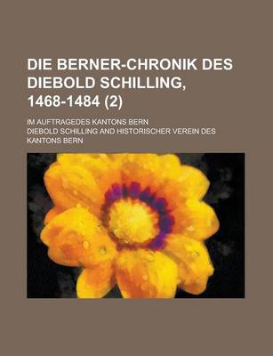 Book cover for Die Berner-Chronik Des Diebold Schilling, 1468-1484; Im Auftragedes Kantons Bern (2 )