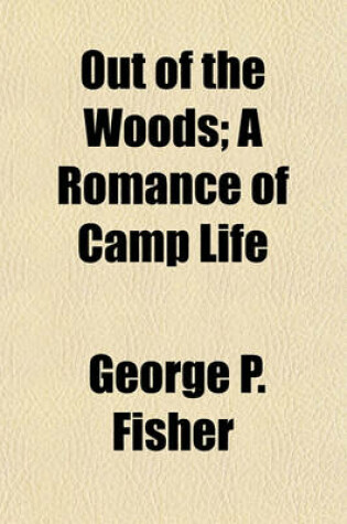 Cover of Out of the Woods; A Romance of Camp Life