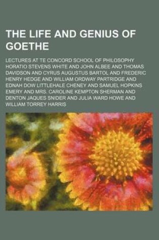 Cover of The Life and Genius of Goethe; Lectures at Te Concord School of Philosophy