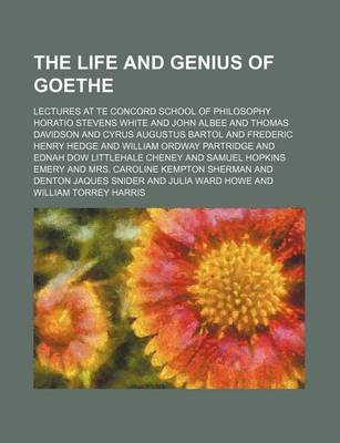 Book cover for The Life and Genius of Goethe; Lectures at Te Concord School of Philosophy