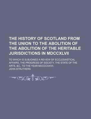 Book cover for The History of Scotland from the Union to the Abolition of the Abolition of the Heritable Jurisdictions in MDCCXLVII (Volume 2); To Which Is Subjoined a Review of Ecclesiastical Affairs, the Progress of Society, the State of the Arts, &C., to the Year MDCCCXXV