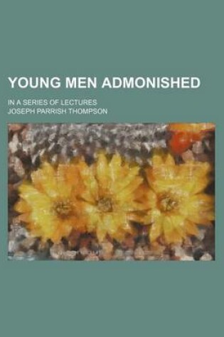 Cover of Young Men Admonished; In a Series of Lectures