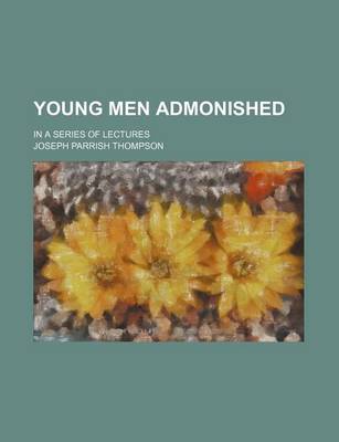 Book cover for Young Men Admonished; In a Series of Lectures