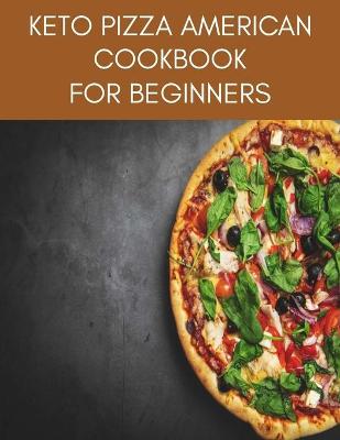 Book cover for KETO PIZZA AMERICAN Cookbook For Beginners