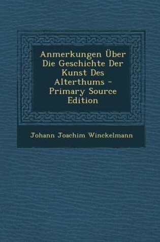 Cover of Anmerkungen Uber Die Geschichte Der Kunst Des Alterthums - Primary Source Edition