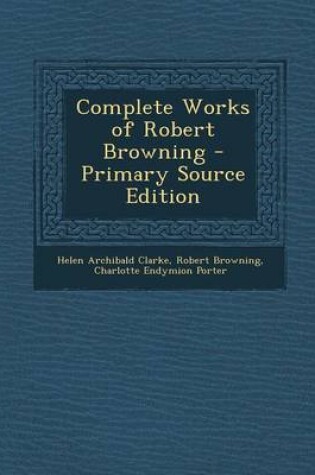 Cover of Complete Works of Robert Browning - Primary Source Edition