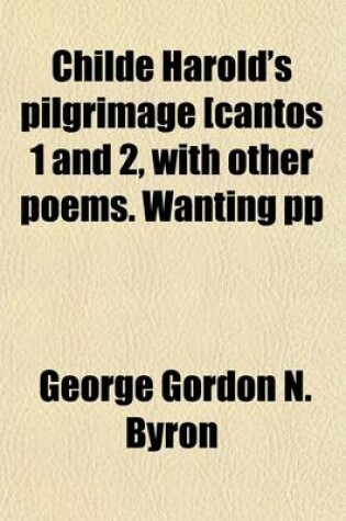 Cover of Childe Harold's Pilgrimage [Cantos 1 and 2, with Other Poems. Wanting Pp
