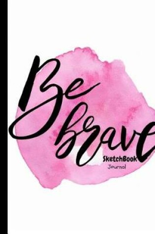 Cover of Be Brave Sketchbook Journal