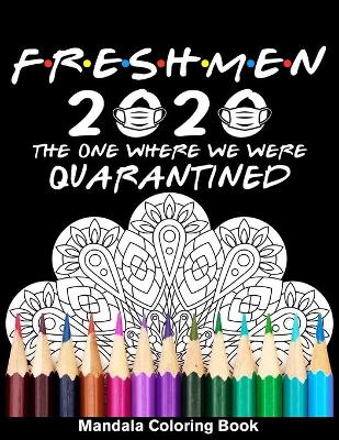 Book cover for Freshmen 2020 The One Where We Were Quarantined Mandala Coloring Book
