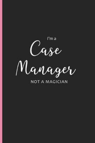 Cover of I'm a Case Manager Not a Magician