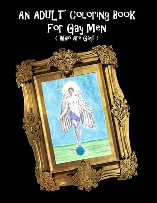 Book cover for An Adult Coloring Book For Gay Men (Who Are Gay!)