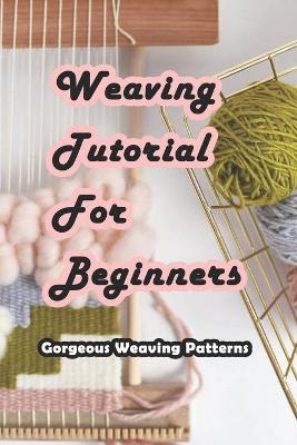 Book cover for Weaving Tutorial For Beginners