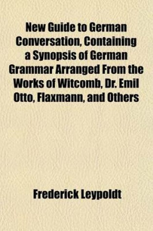 Cover of New Guide to German Conversation, Containing a Synopsis of German Grammar Arranged from the Works of Witcomb, Dr. Emil Otto, Flaxmann, and Others