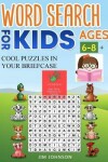 Book cover for WORD SEARCH FOR KIDS AGES 6-8 + Cool puzzles in your briefcase