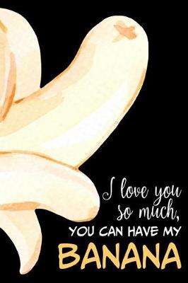 Book cover for I Love You So Much, You Can Have My Banana