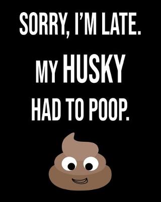 Book cover for Sorry I'm Late My Husky Had To Poop