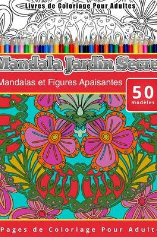 Cover of Livres de Coloriage Pour Adultes Mandala Jardin Secret