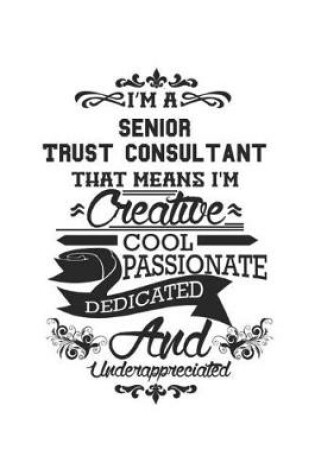 Cover of I'm A Senior Trust Consultant That Means I'm Creative Cool Passionate Dedicated And Underappreciated